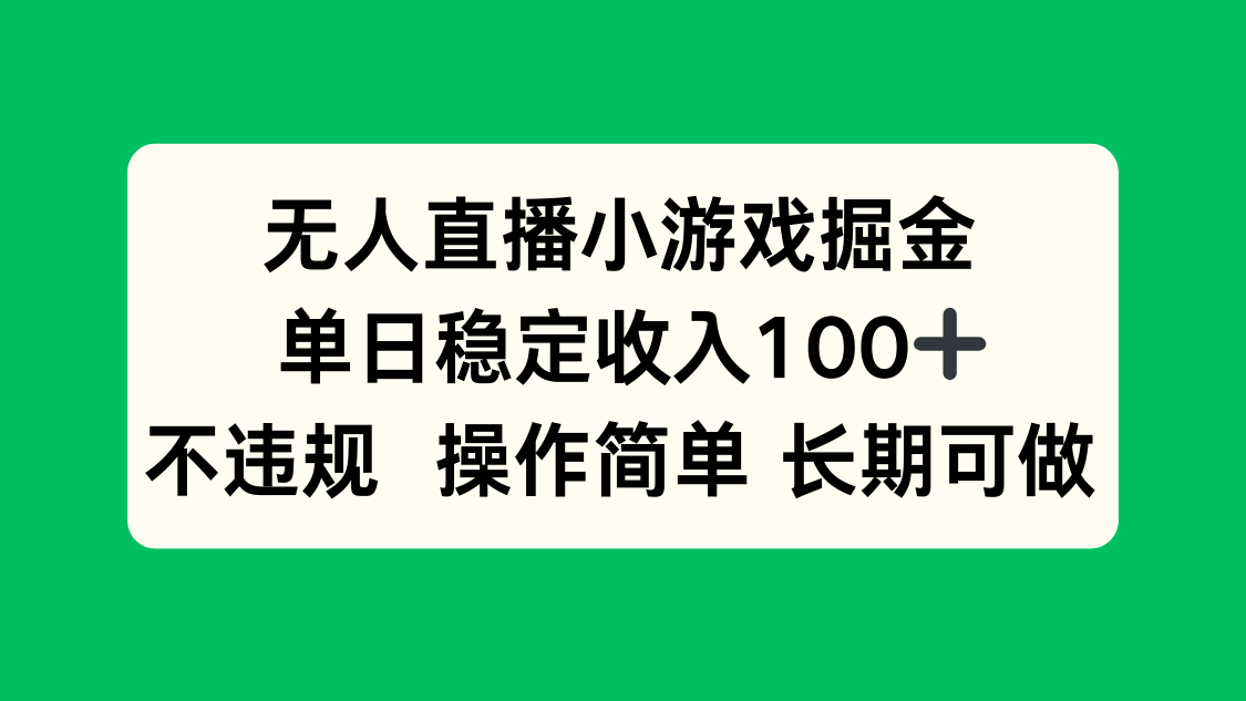 无人直播小游戏掘金，单日稳定收入100+，不违规操作简单 长期可做-副业心选
