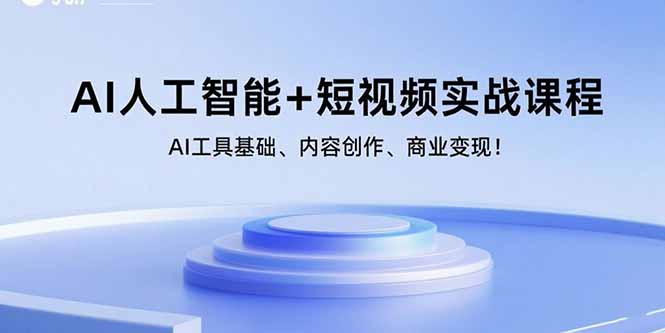 AI人工智能+短视频实战课程：AI工具基础、内容创作、商业变现！-副业心选