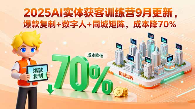 2025AI实体获客训练营9月更新,爆款复制+数字人+同城矩阵,成本降70% - 副业心选-副业心选