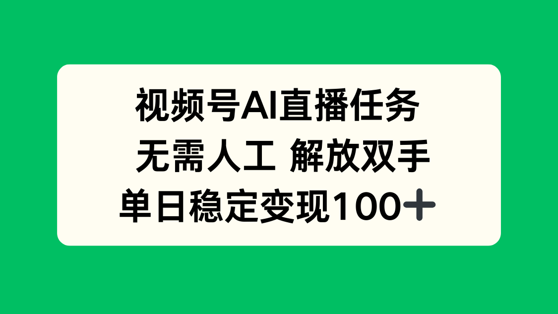 视频号AI直播任务，无需人工，解放双手，当天变现100+-副业心选