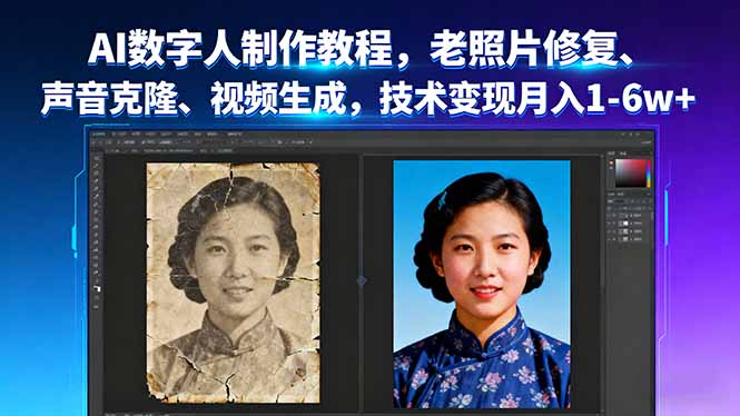 AI数字人制作教程，老照片修复、声音克隆、视频生成，技术变现月入1-6w+-副业心选