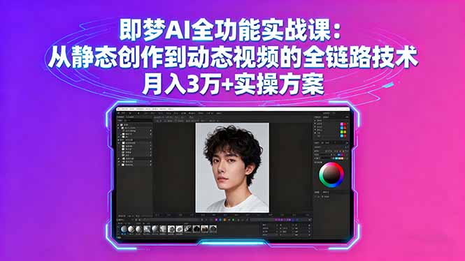 即梦AI全功能实战课：从静态创作到动态视频的全链路技术 月入3万+实操方案-副业心选