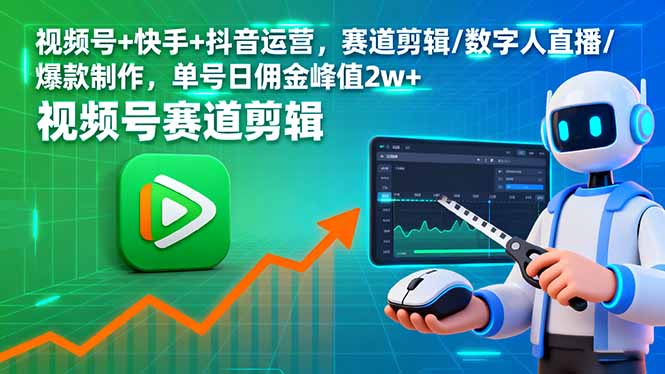 视频号+快手+抖音运营，赛道剪辑/数字人直播/爆款制作，单号日佣金峰值2w+-副业心选