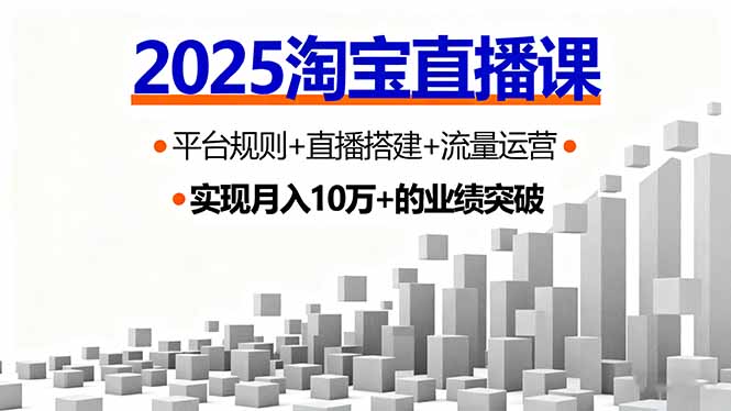 2025淘宝直播课，平台规则+直播搭建+流量运营，首播GMV破3万-副业心选
