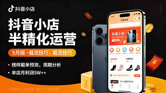 抖音小店半精细化运营9月版，截流技巧,榜单预判,周期分析，单店月利润5w+ - 副业心选-副业心选
