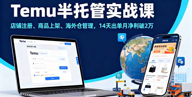 Temu半托管实战课，店铺注册、商品上架、海外仓管理，14天出单月净利破2万-副业心选
