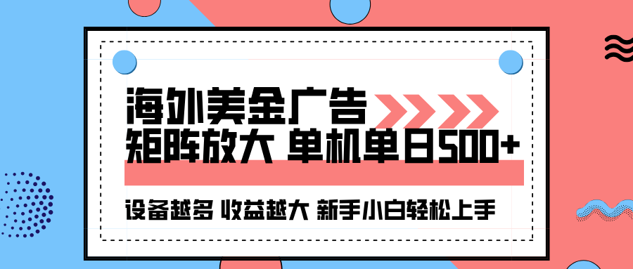 海外美金广告全自动挂机，单机单日500+可矩阵放大设备越多收益越大，新…-副业心选