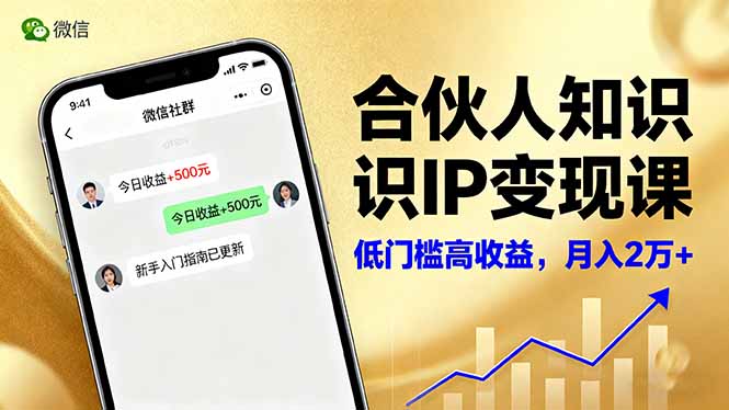 合伙人知识IP变现课，微信生态,内容创作与爆款打造,全网引流，新手月入2w+-副业心选