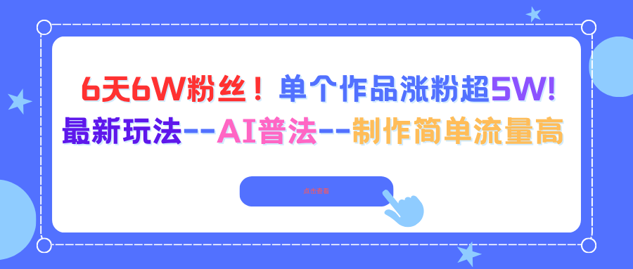 6天6W粉丝！单个作品涨粉超5W!最新玩法–AI普法–制作简单流量高 - 副业心选-副业心选