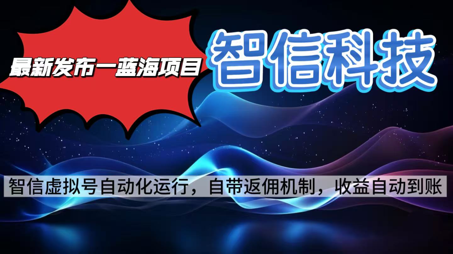最新蓝海项目，智信科技号全自动项目，无需人工，单电脑日收益2000+单…-副业心选