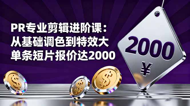 PR专业剪辑进阶课：从基础调色到特效大片的进阶技能，单条短片报价达2000-副业心选