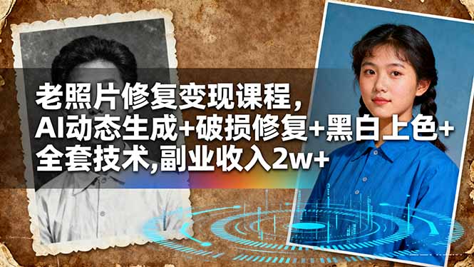 老照片修复变现课程，AI动态生成+破损修复+黑白上色+全套技术,副业收入2w+-副业心选