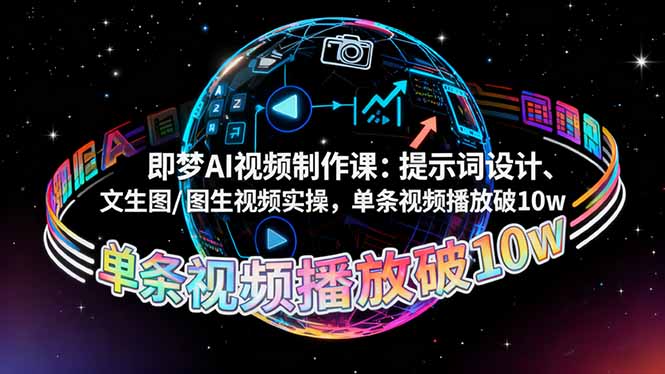 即梦AI视频制作课：提示词设计、文生图/图生视频实操，单条视频播放破10w - 副业心选-副业心选
