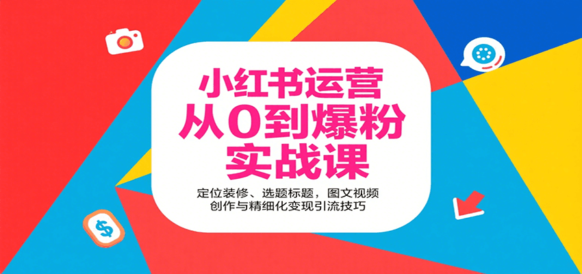 小红书运营从0到爆粉实战课：定位装修、选题标题，图文视频创作与精细化变现引流技巧-副业心选