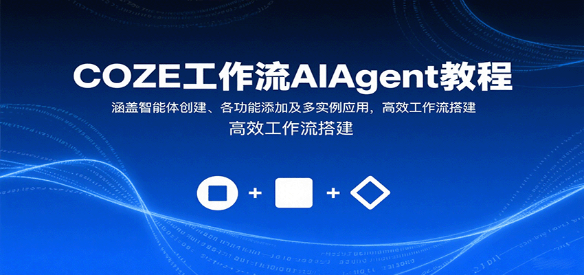 COZE工作流AIAgent教程：涵盖智能体创建、各功能添加及多实例应用，高效工作流搭建-副业心选