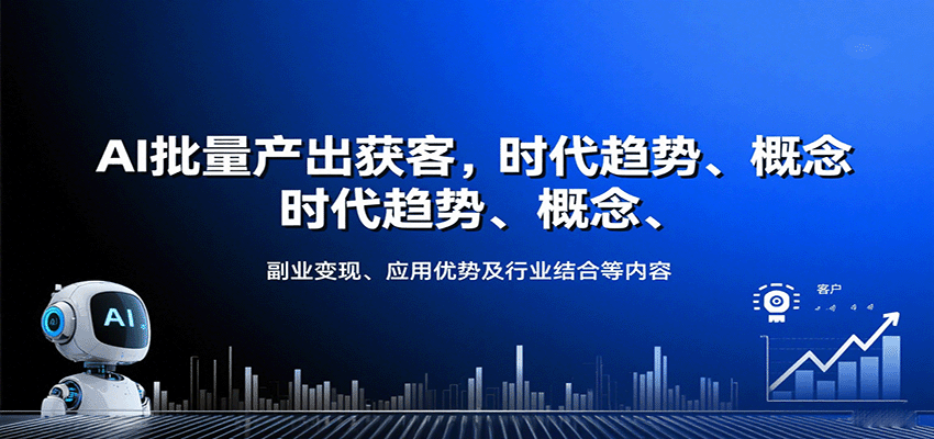 AI批量产出获客，时代趋势、概念、副业变现、应用优势及行业结合等内容 - 副业心选-副业心选