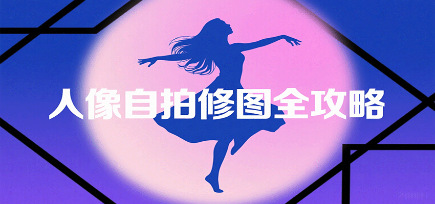 人像自拍修图全攻略：含基础、构图、多种风格拍摄技巧，拍出各类大片，展现独特美-副业心选