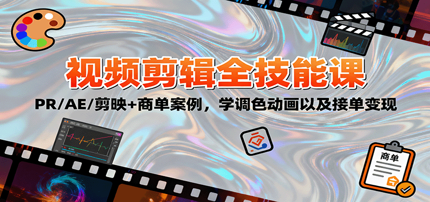 2025视频剪辑全技能课：PR/AE/剪映+商单案例，学调色动画以及接单变现-副业心选