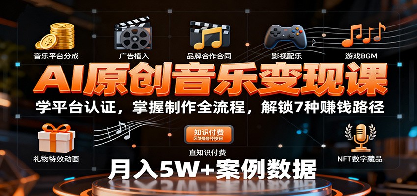 AI原创音乐变现课：学平台认证，掌握制作全流程，解锁7种赚钱路径 - 副业心选-副业心选