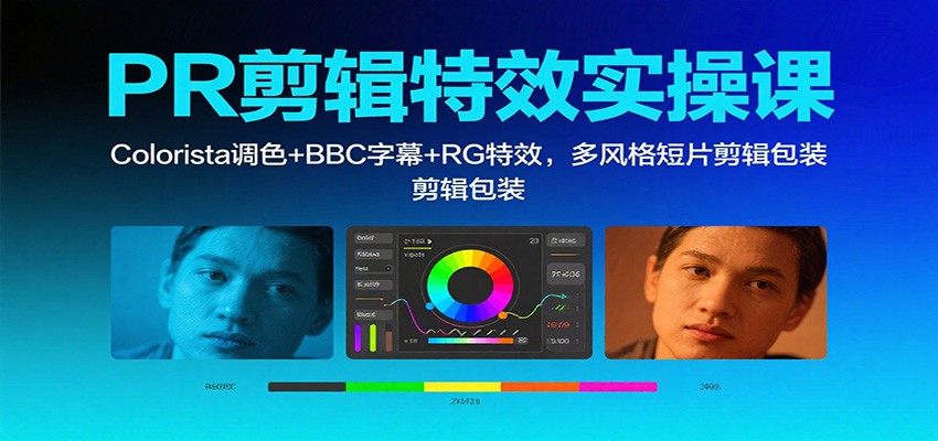 PR剪辑特效实操课：Colorista调色+BBC字幕+RG特效，多风格短片剪辑包装-副业心选