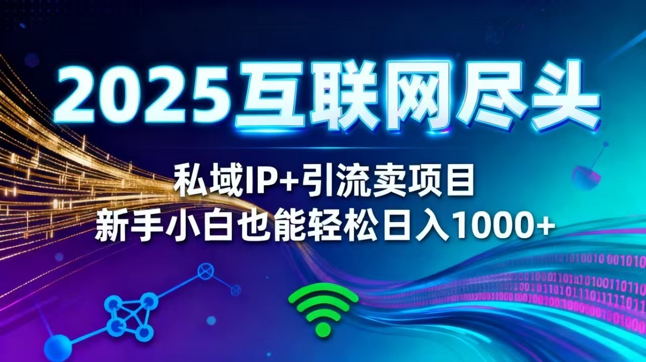 2025网创尽头王炸项目！私域 IP + 精准引流，新手小白在家躺赚日入 1000+-副业心选