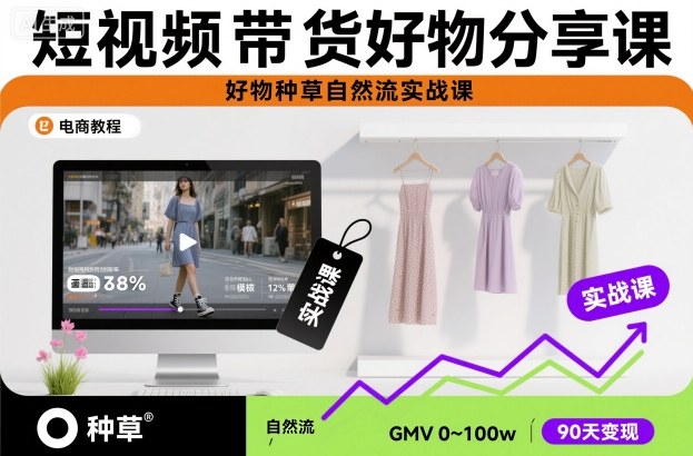 短视频带货好物分享课，好物种草自然流实战课-副业心选