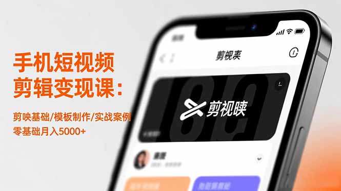 手机短视频剪辑变现课：剪映基础/模板制作/实战案例，零基础月入5000+ - 副业心选-副业心选