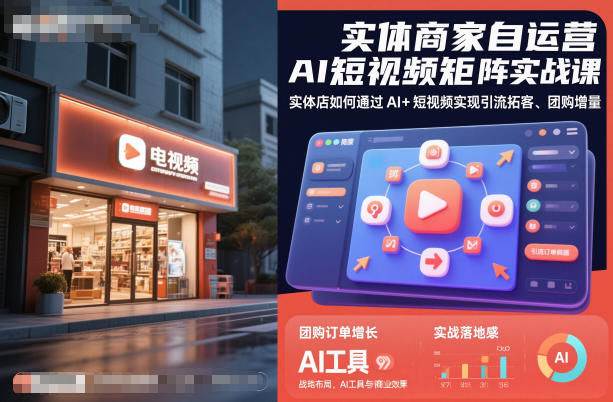 实体商家自运营AI短视频矩阵实战课，实体店如何通过AI+短视频实现引流拓客、团购增量 - 副业心选-副业心选