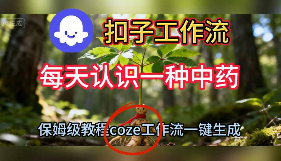 Coze扣子工作流一键生成每天认识一种中药短视频，保姆级搭建教学-副业心选