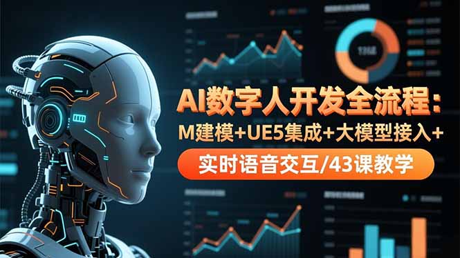 AI数字人开发全流程：M建模+UE5集成+大模型接入+实时语音交互/43课教学-副业心选