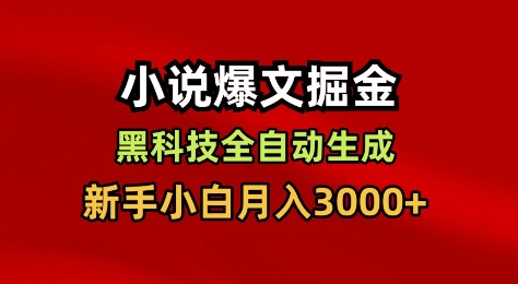 小说爆文掘金，黑科技一键全自动生成，新手小白月入3000+【揭秘】-副业心选