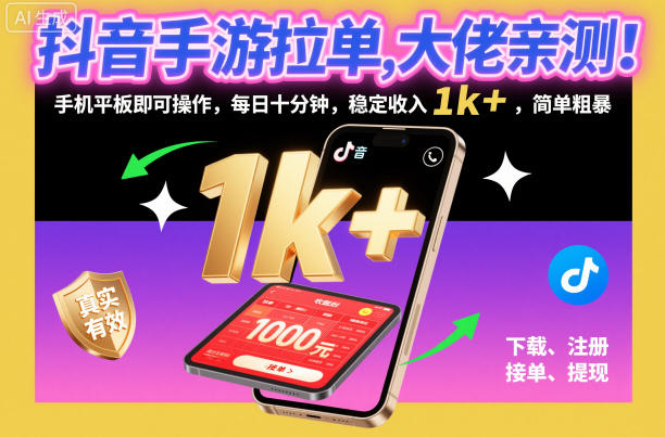 抖音手游拉单，大佬亲测！手机平板即可操作，每日十分钟，稳定收入1k+，简单粗暴【揭秘】-副业心选