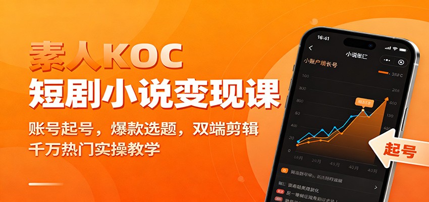 素人KOC短剧小说变现课：账号起号，爆款选题，双端剪辑，千万热门实操教学-副业心选
