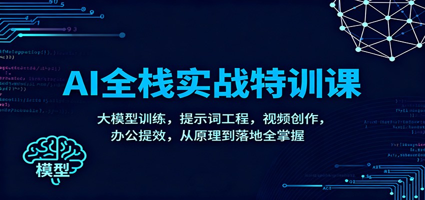 AI全栈实战特训课：大模型训练，提示词工程，视频创作，办公提效，从原理到落地全掌握 - 副业心选-副业心选