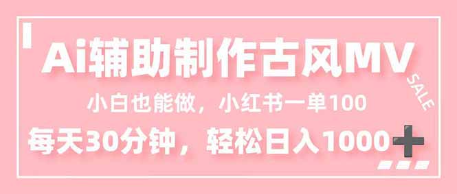 小白也能做！AI辅助制作古风MV，小红薯一单100，每天30分钟轻松日入1000+-副业心选
