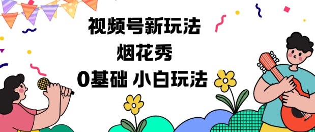 视频号分成计划新玩法，烟花秀视频，0基础小白玩法-副业心选