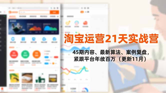 淘宝运营21天实战营，45期内容、最新算法、案例复盘，紧跟平台年入百万(更新11月 - 副业心选-副业心选