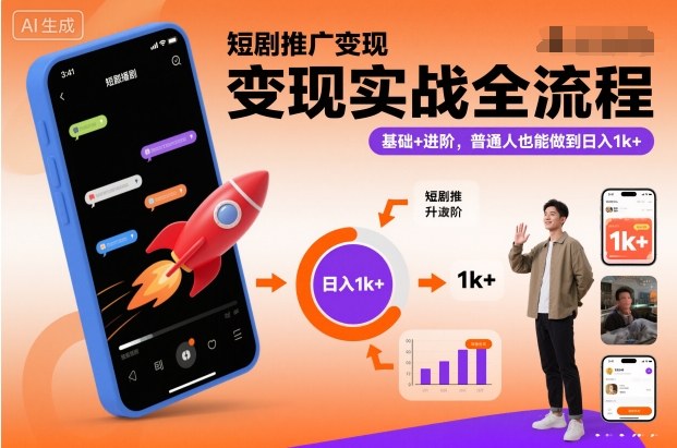 短剧推广变现实战全流程，基础+进阶，普通人也能做到日入1k+-副业心选