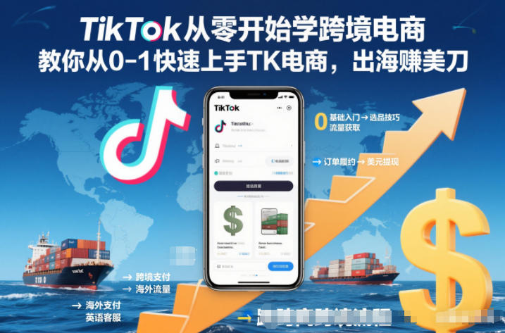 TikTok从零开始学跨境电商，教你从0-1快速上手TK电商，出海賺美刀-副业心选