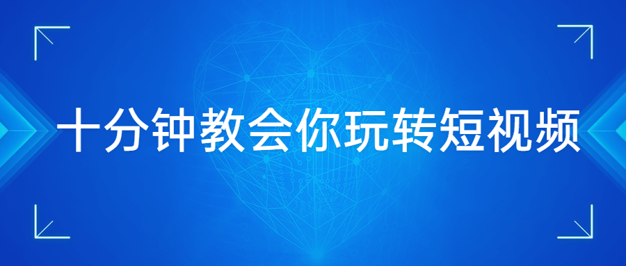 十分钟教会你玩转短视频-副业心选