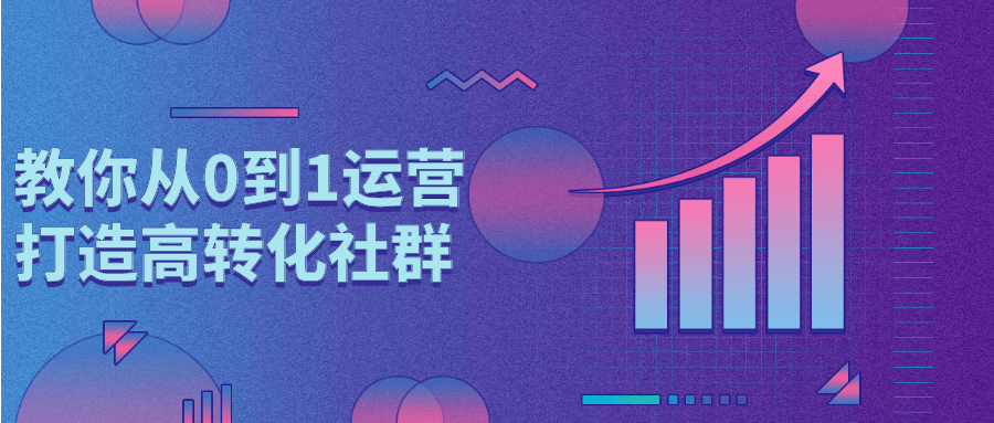 教你从0到1运营打造高转化社群-副业心选