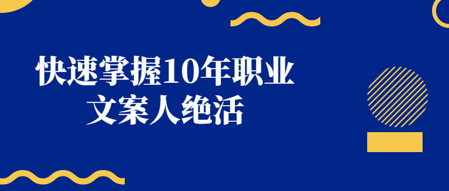 快速掌握10年职业文案人绝活 - 副业心选-副业心选