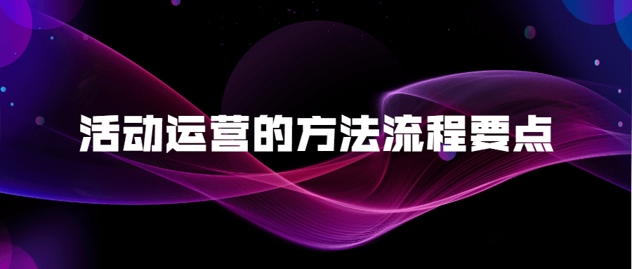 活动运营的方法流程要点 - 副业心选-副业心选