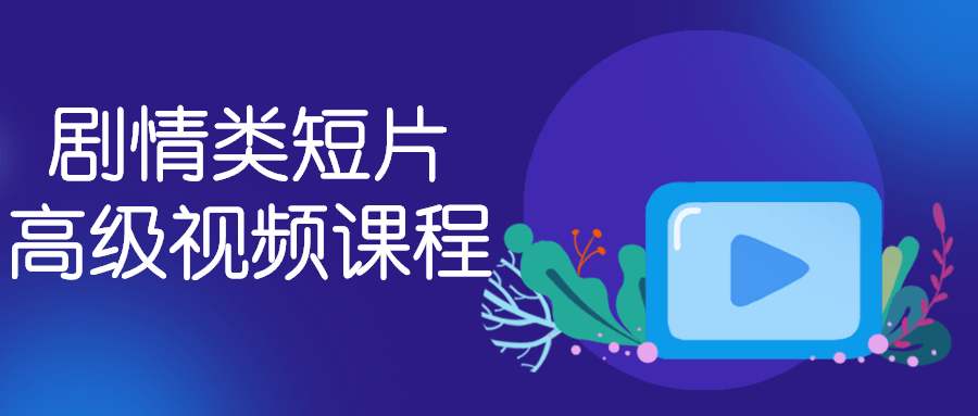 剧情类短片高级视频课程-副业心选