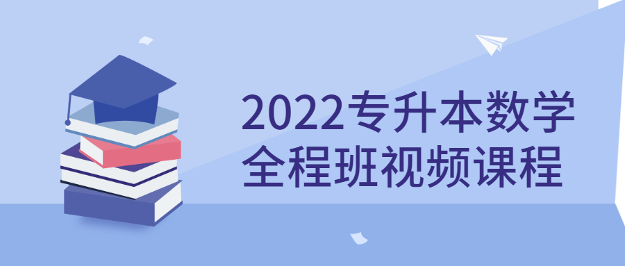 2022专升本数学全程班视频课程-副业心选