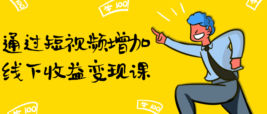 通过短视频增加线下收益变现课-副业心选