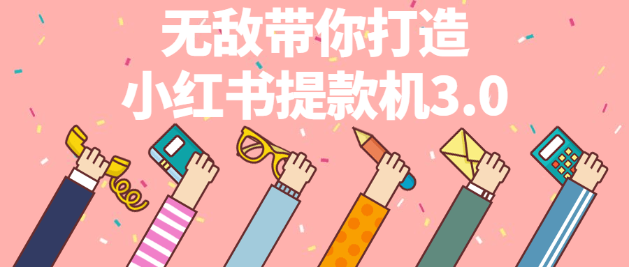 无敌带你打造小红书提款机3.0 - 副业心选-副业心选