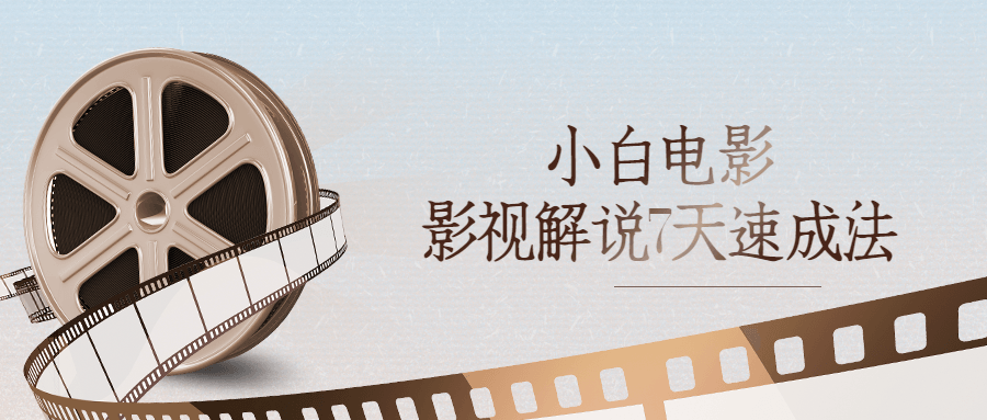 小白电影影视解说7天速成法-副业心选