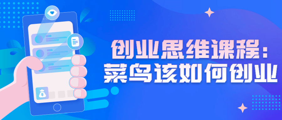 创业思维课程：菜鸟该如何创业-副业心选