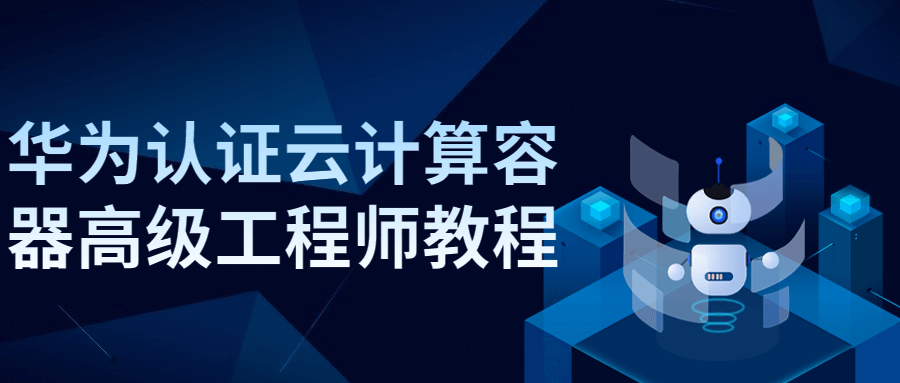 华为认证云计算容器高级工程师教程-副业心选